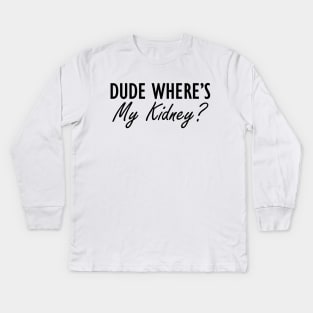 Kidney - Dude where is my kidney? Kids Long Sleeve T-Shirt